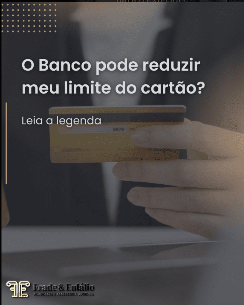 O Banco Pode Reduzir Meu Limite Do Cartão Frade E Eulálio Advocacia 4488